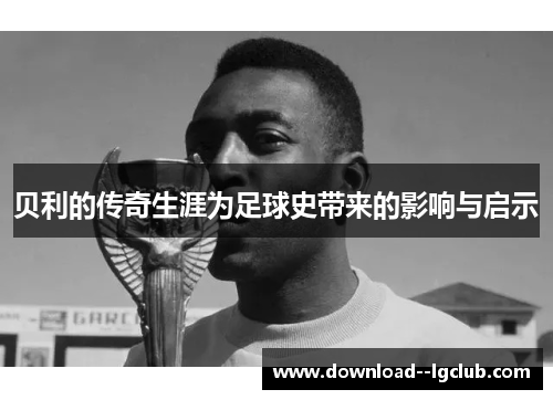 贝利的传奇生涯为足球史带来的影响与启示