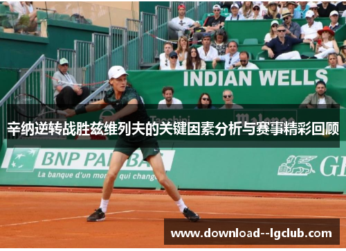 辛纳逆转战胜兹维列夫的关键因素分析与赛事精彩回顾